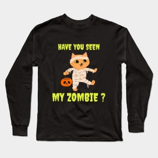 HAVE YOU SEEN MY ZOMBIE ? - Funny Hallooween Cat Zombie Quotes Long Sleeve T-Shirt